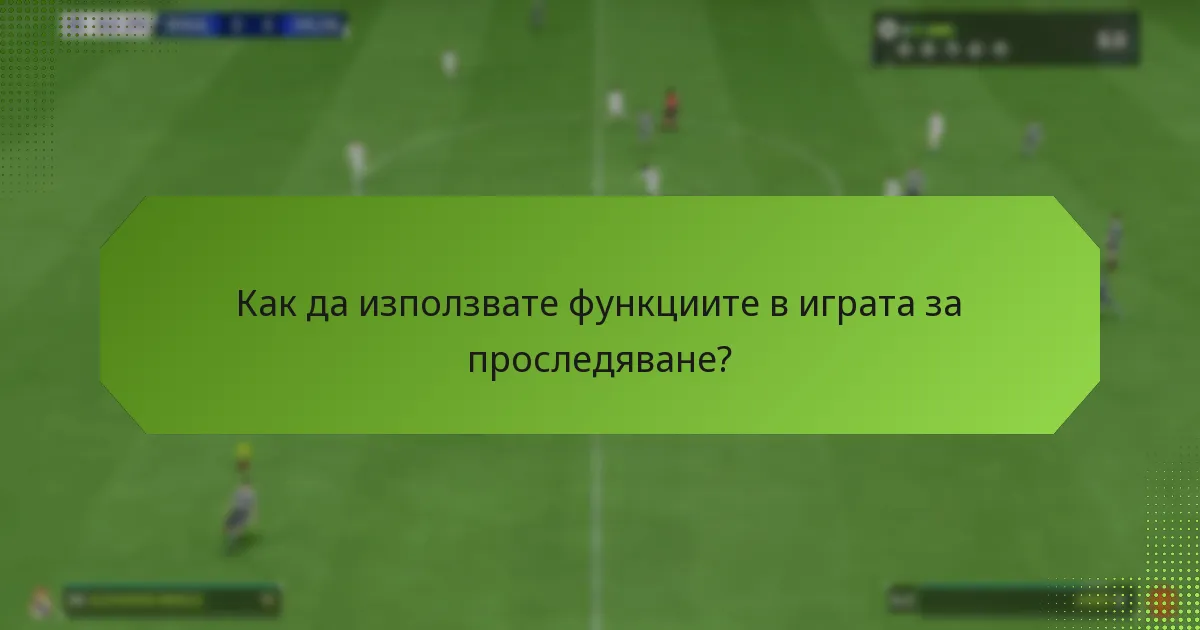 Как да използвате функциите в играта за проследяване?