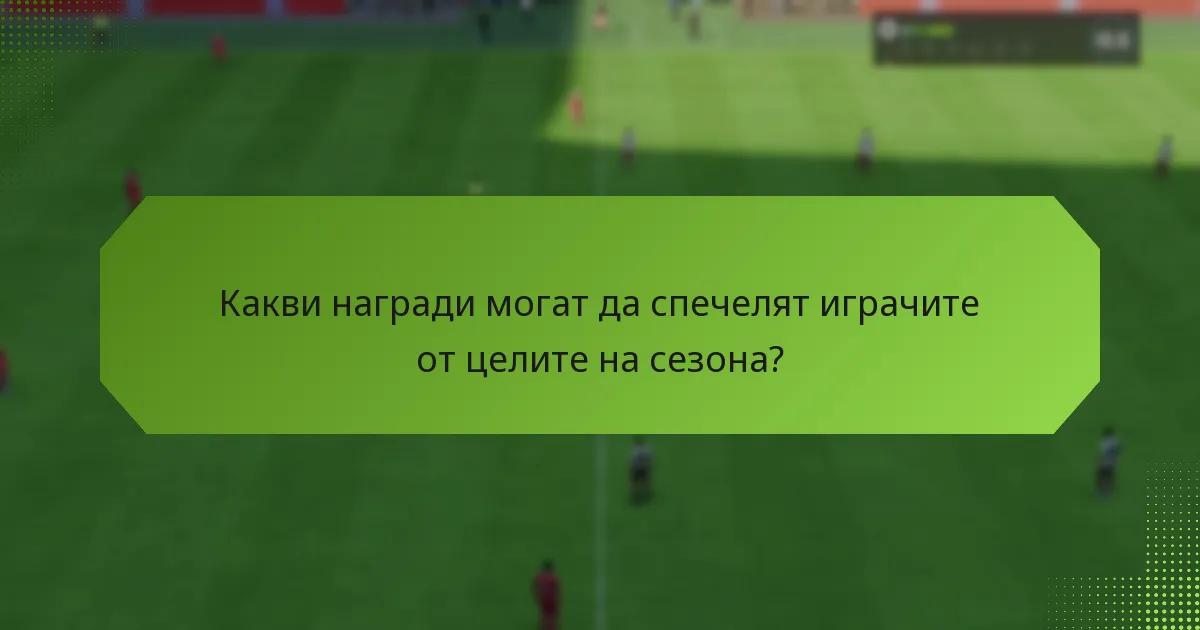 Какви са най-добрите практики за максимизиране на наградите от целите на сезона?